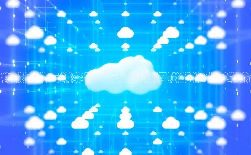 EON4代理百度取证物联网的云端突破：云计算如何赋能物联网革命