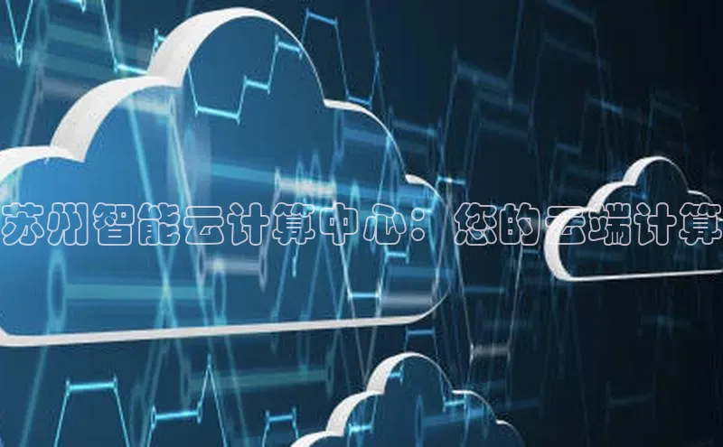 意昂体育4官网百度手机输入法苏州智能云计算中心：您的云端计算