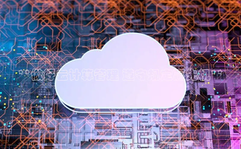 意昂体育4小米**做好云计算管理 遵守规定赢先机**