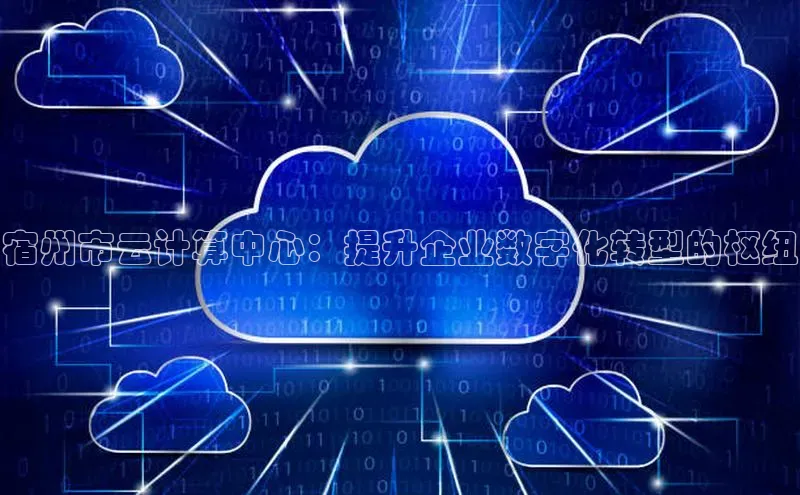 意昂体育4招商度小满支付宿州市云计算中心：提升企业数字化转型的枢纽