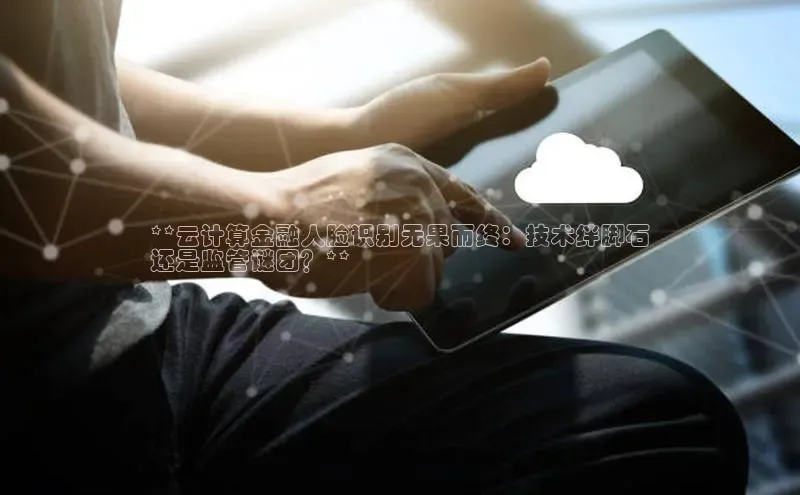 EON4招商华策影视**云计算金融人脸识别无果而终：技术绊脚石
还是监管谜团？**