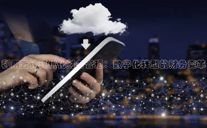 意昂体育4招商度小满支付利用云计算优化财务管理：数字化转型的财务变革