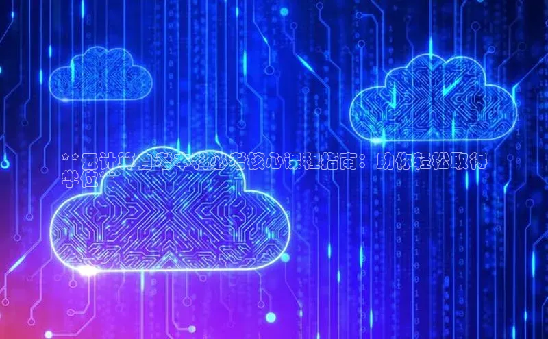 意昂体育4招商度小满支付**云计算自考本科必考核心课程指南：助你轻松取得
学位**