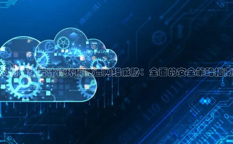 EON4ARGA公司如何确保云计算环境免遭网络威胁：全面的安全策略指南