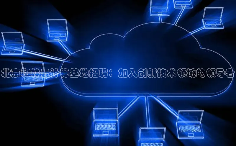 EON4官网百度识图北京和林云计算基地招聘：加入创新技术领域的领导者