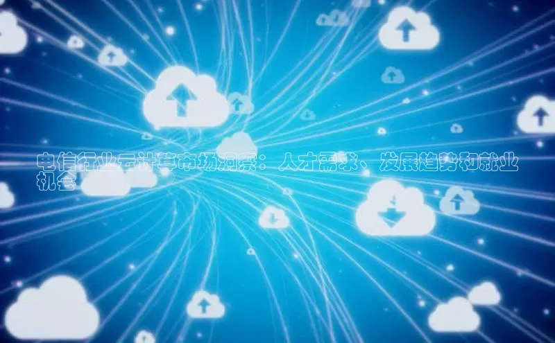 意昂体育4小米电信行业云计算市场洞察：人才需求、发展趋势和就业
机会