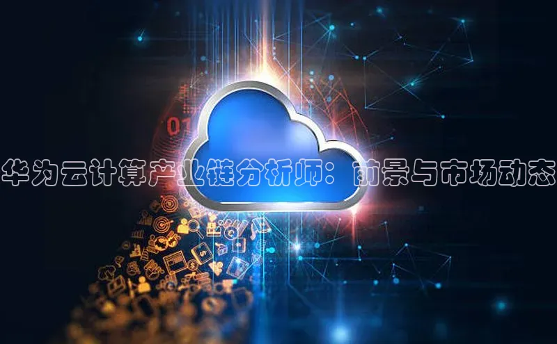 意昂4代理百度翻译App华为云计算产业链分析师：前景与市场动态