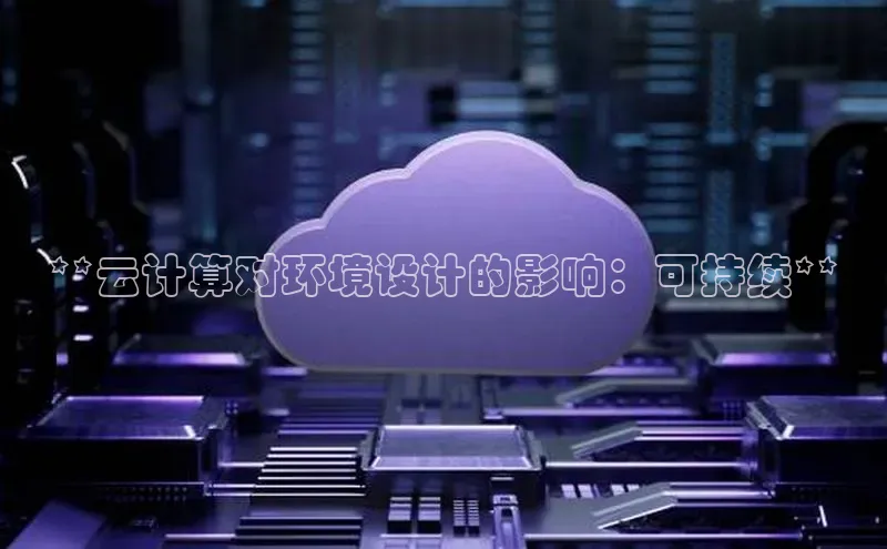EON体育4百度 H5**云计算对环境设计的影响：可持续**