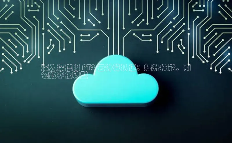 意昂体育4登录同程深入深信服 PT2 云计算认证：提升技能，引
领数字化转型