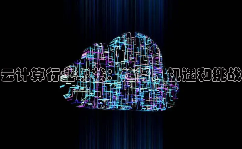 意昂4登录慧博云通云计算行业现状：趋势、机遇和挑战
