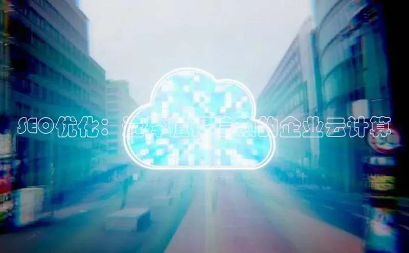意昂4招商中文在线SEO优化：选择值得信赖的企业云计算
