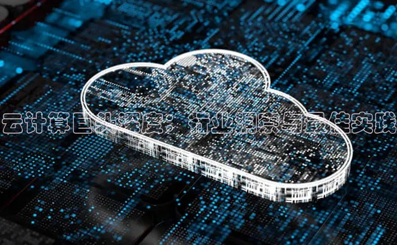 意昂4代理云创智行云计算巨头深度：行业洞察与最佳实践