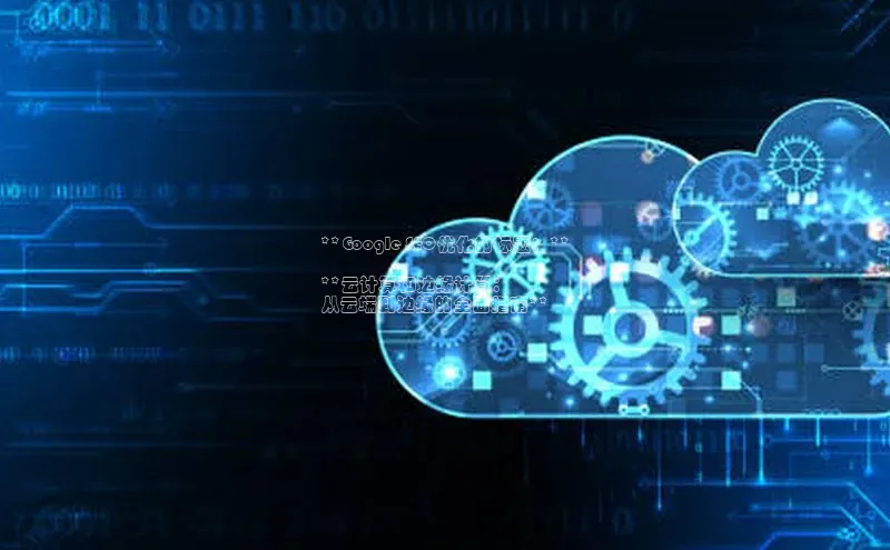 EON体育4百度人工翻译**Google SEO优化的标题：**

**云计算和边缘计算：
从云端到边缘的全面指南**