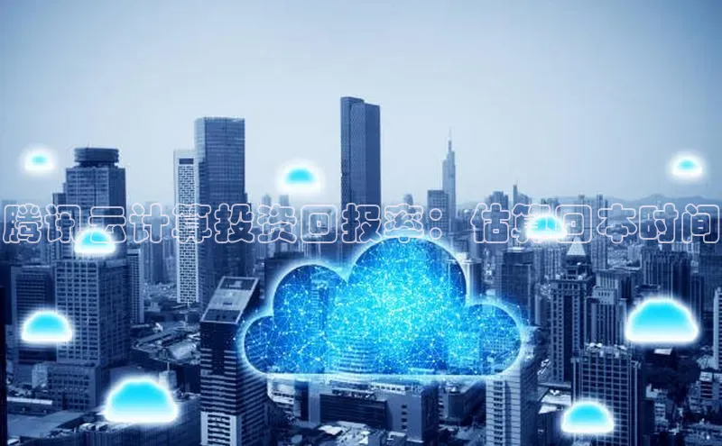 意昂体育4招商度小满支付腾讯云计算投资回报率：估算回本时间