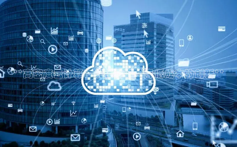 意昂4官网百度Apollo**高密度云计算：优化效率、降低成本的创新**