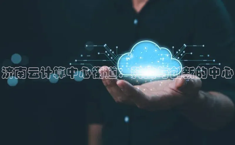 意昂4官网百度游戏开放平台济南云计算中心街道：科技与创新的中心