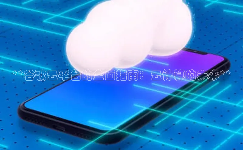 EON4代理滴滴出行**谷歌云平台的全面指南：云计算的未来**