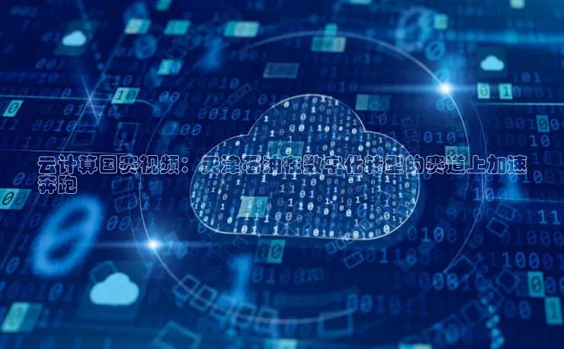 EON4登录百度营销中心云计算国赛视频：天津石油在数字化转型的赛道上加速
奔跑