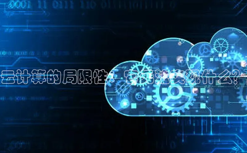 意昂4登录慧博云通云计算的局限性：它无法实现什么？