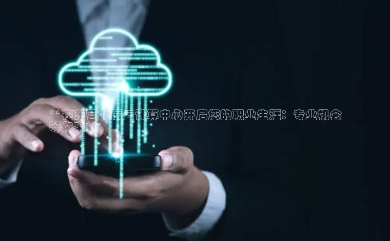 意昂4登录梯哥哥科技**在东营北辰云计算中心开启您的职业生涯：专业机会
等你来**