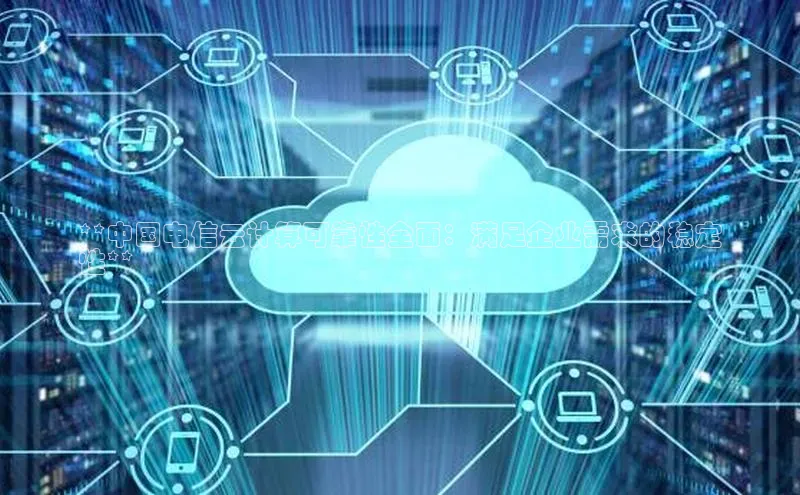 意昂4代理百度翻译App**中国电信云计算可靠性全面：满足企业需求的稳定
性**