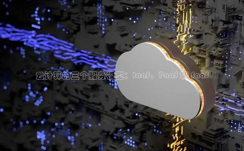 EON体育4百度 H5云计算的三个服务模型：IaaS、PaaS 和 SaaS
