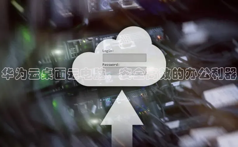 意昂体育4官网百度智能云华为云桌面云电脑，安全高效的办公利器