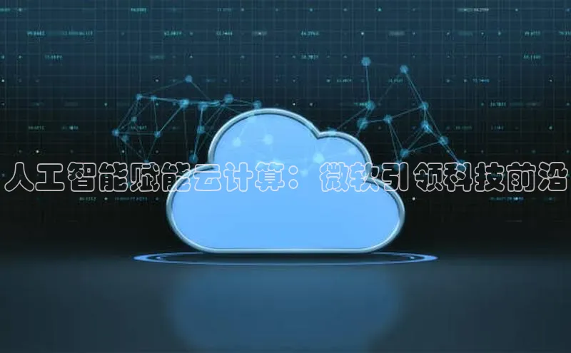 意昂体育4代理百家号人工智能赋能云计算：微软引领科技前沿