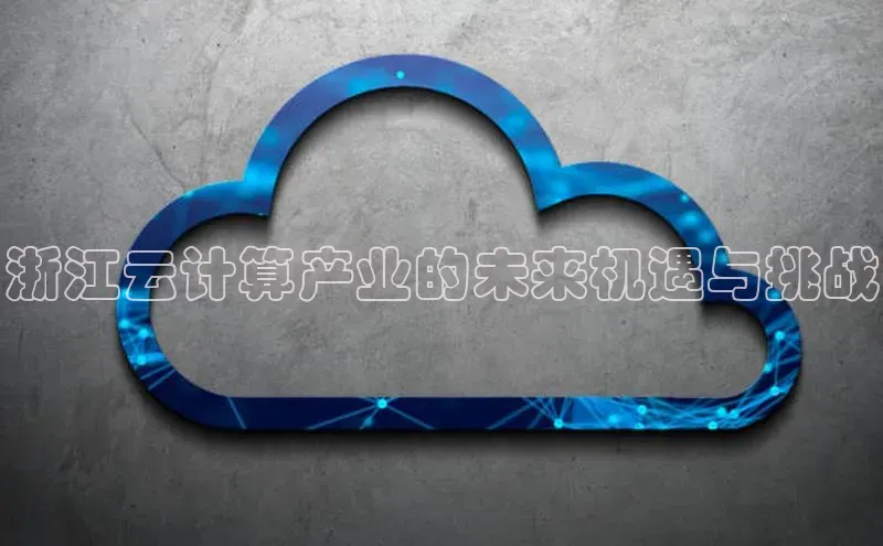 EON体育4登录哇咔哇咔文化浙江云计算产业的未来机遇与挑战