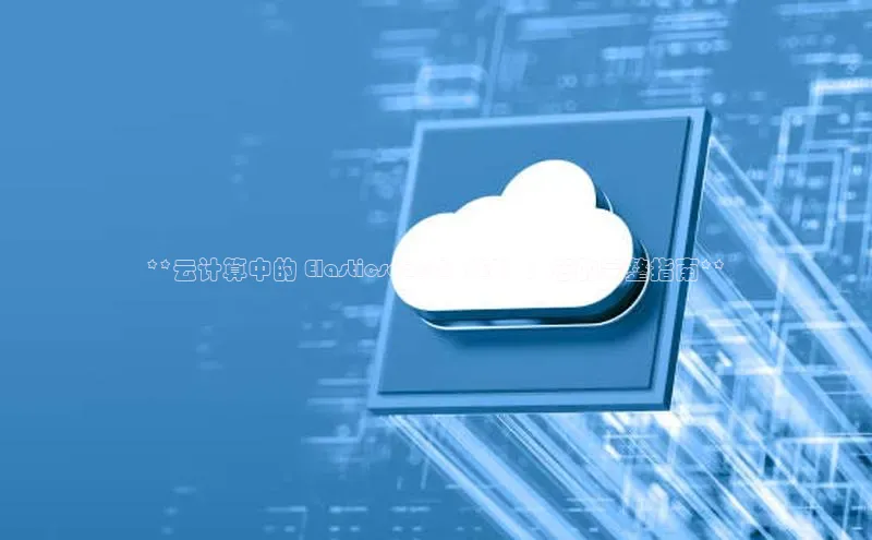 意昂4官网百度Apollo**云计算中的 Elasticsearch（ES）：您的完整指南**