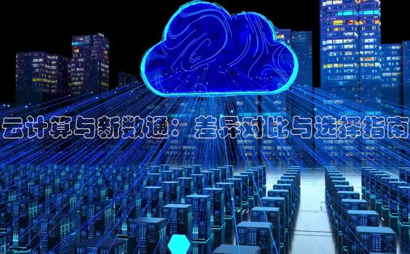 意昂4官网每日互动云计算与新数通：差异对比与选择指南