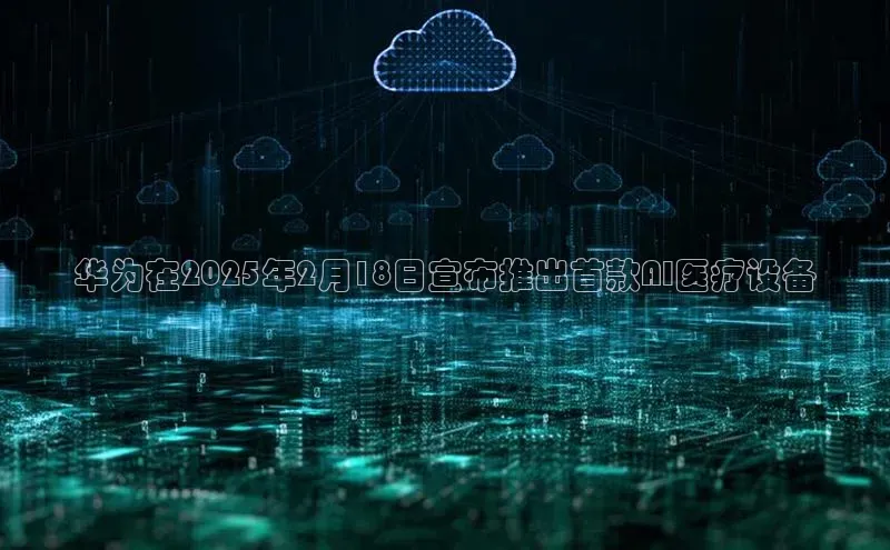 意昂4登录梯哥哥科技华为在2025年2月18日宣布推出首款AI医疗设备