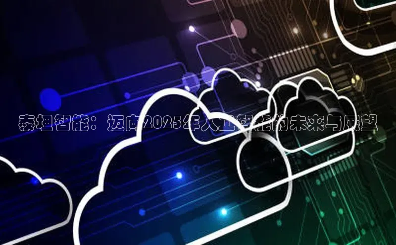 意昂4招商汉得信息泰坦智能：迈向2025年人工智能的未来与展望