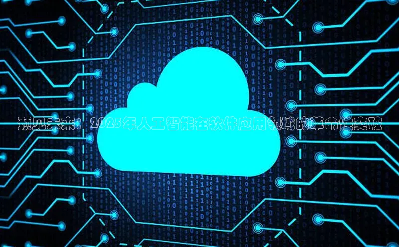 预见未来：2025年人工智能在软件应用领域的革命性突破