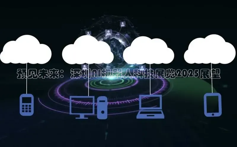 预见未来：深圳AI机器人科技展览2025展望