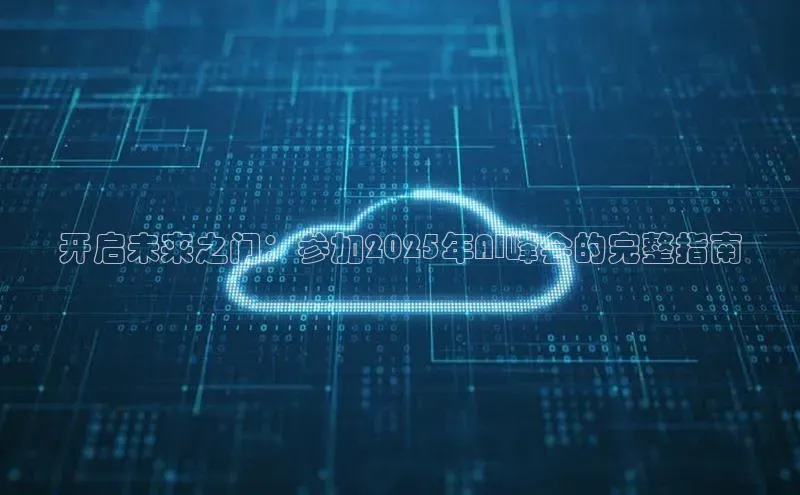 开启未来之门：参加2025年AI峰会的完整指南