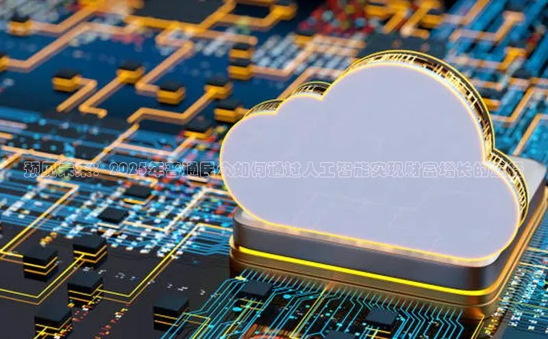 预见未来：2025年普通民众如何通过人工智能实现财富增长的途径