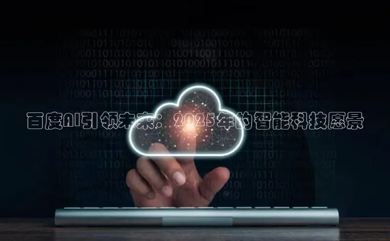 百度AI引领未来：2025年的智能科技愿景