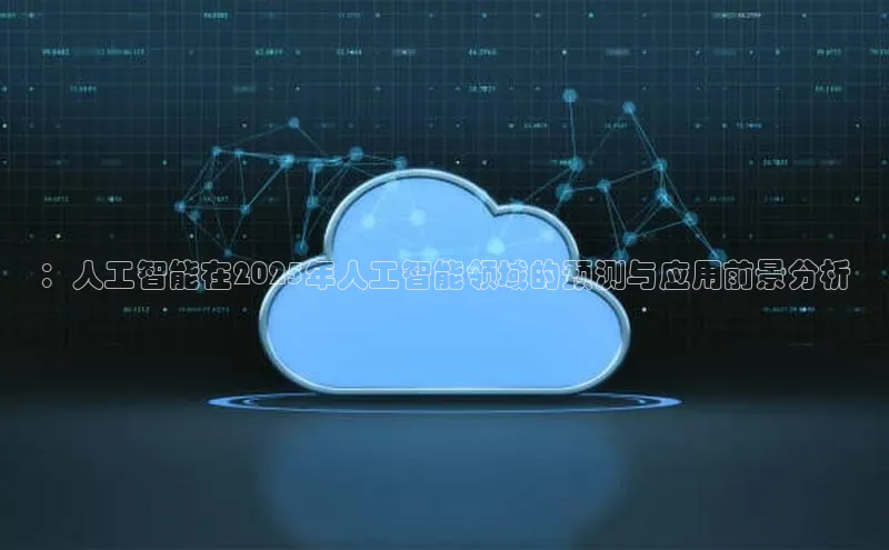 ：人工智能在2025年人工智能领域的预测与应用前景分析