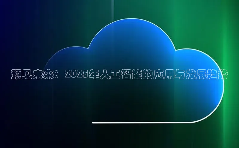 预见未来：2025年人工智能的应用与发展趋势