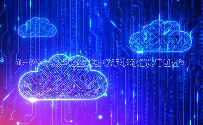 AI2025：哪些行业将引领未来的增长与创新？