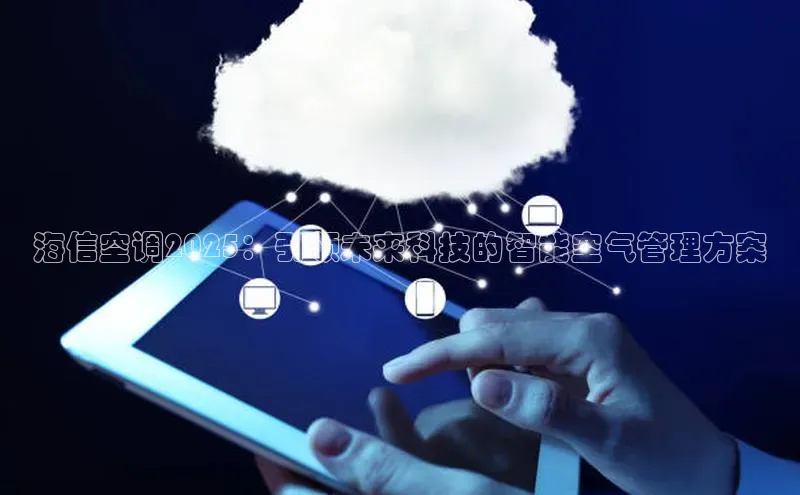 海信空调2025：引领未来科技的智能空气管理方案