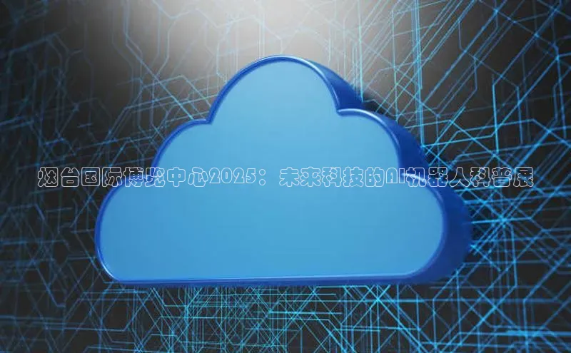 烟台国际博览中心2025：未来科技的AI机器人科普展