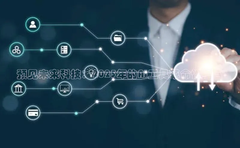 预见未来科技：2025年的AI工具革命性组合