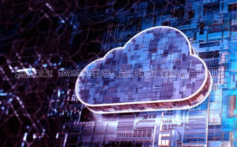 预见未来：2025年AI数字人的市场发展趋势与品牌机遇