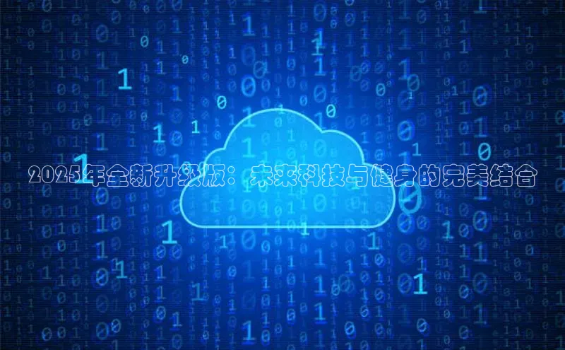 2025年全新升级版：未来科技与健身的完美结合