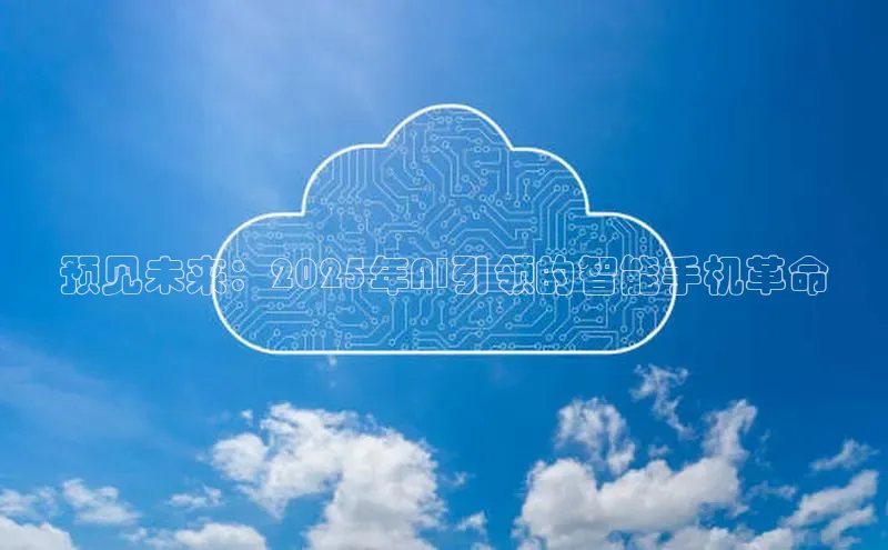 预见未来：2025年AI引领的智能手机革命