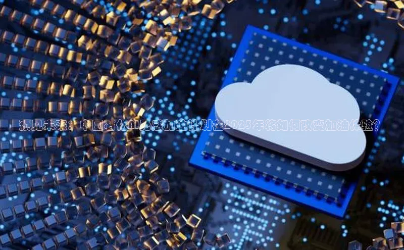 预见未来：中国石化AI无感加油计划在2025年将如何改变加油体验？