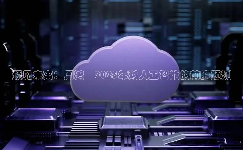 预见未来：周鸿祎2025年对人工智能的前瞻预测