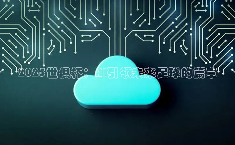 2025世俱杯：AI引领未来足球的篇章